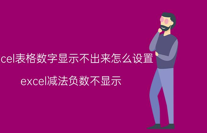 excel表格数字显示不出来怎么设置 excel减法负数不显示？